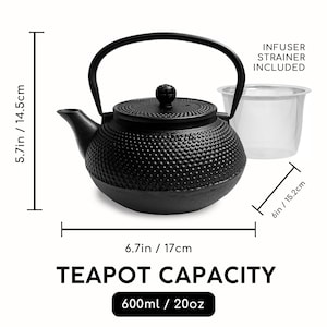 May include: Black cast iron teapot with a removable strainer, 600 ml / 20 oz capacity.  The teapot is 5.7 inches tall and 6.7 inches wide.  "INFUSER STRAINER INCLUDED" text is visible.