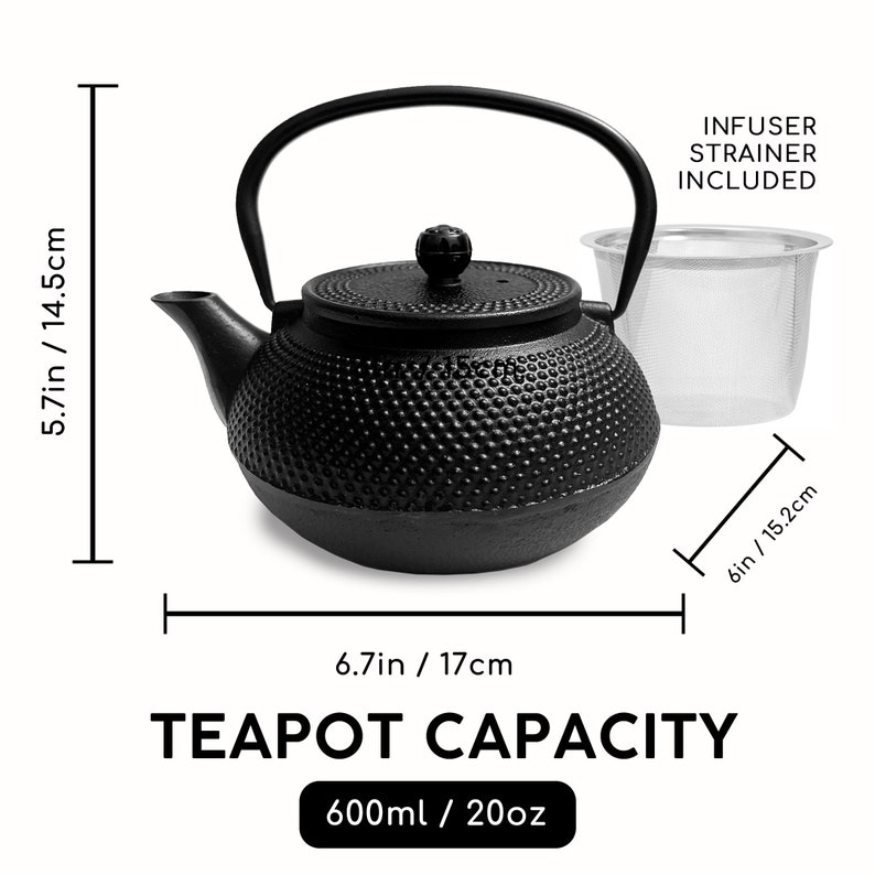 May include: Black cast iron teapot with a removable strainer, 600 ml / 20 oz capacity.  The teapot is 5.7 inches tall and 6.7 inches wide.  "INFUSER STRAINER INCLUDED" text is visible.
