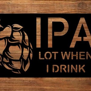 I P Alot When I Drink, Beer Sign,  Metal Signs, Brewery Sign, Drinking Sign, Man Cave, Bar Sign, Bar Decor, Funny Signs