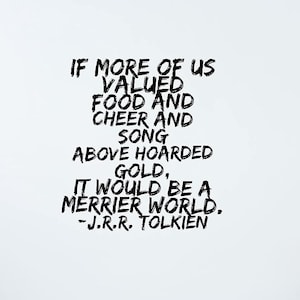 Decal Quotes If More of us Valued Food and Cheer & Song Above hoarded Gold it Would be a Merrier World J.R.R. Tolkien Vinyl Home Decor Decal