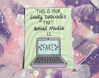 Daily Reminder: Social Media is Fake - Art Print - Self Care - Mental Health Check in - Twitter - Instagram - Facebook - Tumblr - Pinterest