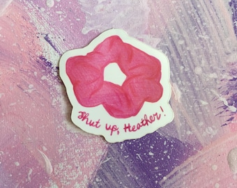 Shut Up Heather - Vinyl Sticker - Heathers movie - Heathers the Musical - Broadway - Heather Chandler - Veronica Sawyer - Cult Movie