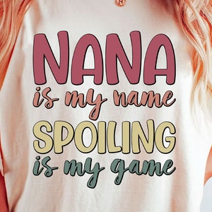 Nana Is My Name Svg, Spoiling Is My Game Svg, Love Grandma Svg, Love Nana Png, Mother&#39;s Day Gift Png, SVG For Shirts, PNG Sublimation