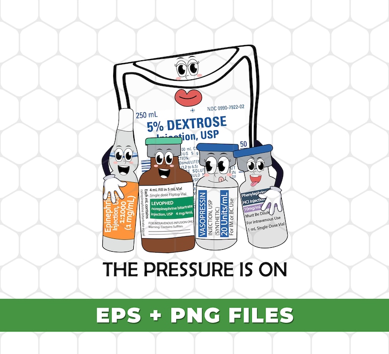 May include: Cartoon illustration of four medical vials with faces. The vials are labeled with the names of medications: Epinephrine, Levohed, Vasopressin, and Phenylephrine. The vials are next to a large IV bag labeled 5% Dextrose Injection, USP. The text "The Pressure is On" is below the vials. The text "EPS + PNG Files" is below the text "The Pressure is On".