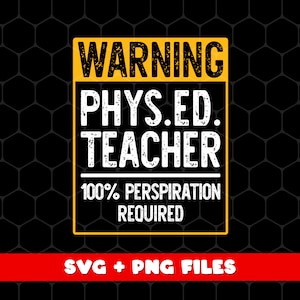 May include: A yellow warning sign with black text that reads "WARNING PHYS.ED. TEACHER 100% PERSPIRATION REQUIRED". The sign is on a black background with a honeycomb pattern. The text "SVG + PNG FILES" is in red at the bottom of the image.