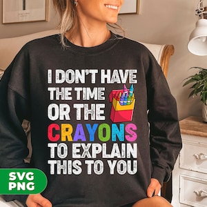 Please Grow Up Png, I Don&#39;t Have The Time Or The Crayons To Explain This To You Png, Don&#39;t Like To Explain Svg, Png Printable, Digital File