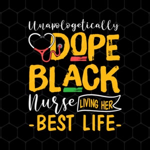 Black Nurse Living Png, Her Best Life Png, Unapologetically Dope Png, Dope Black Png, Nurse Lover Gift Png, Png Printable, Digital File