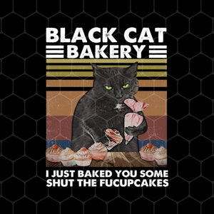 Black Cat Bakery Png, I Just Baked You Some Shut The Fucupcakes Png, Black Cat Png, Retro Black Cat Shirt, Png For Shirts, Png Sublimation