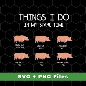 Things I Do In My Spare Time, Love Pig, Pig Svg, Research Pig Svg, Hang Out With Pig Svg, Feed Pig Svg, SVG For Shirts, PNG Sublimation