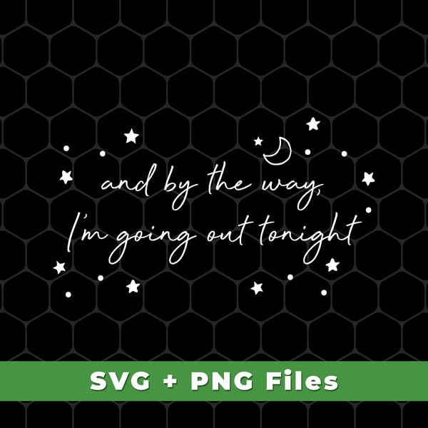 And By The Way I'm Going Out Tonight Svg, Love Night Svg, Moon And Stars Svg, Galaxy Sky Svg, Moon Png File, SVG For Shirts, PNG Sublimation