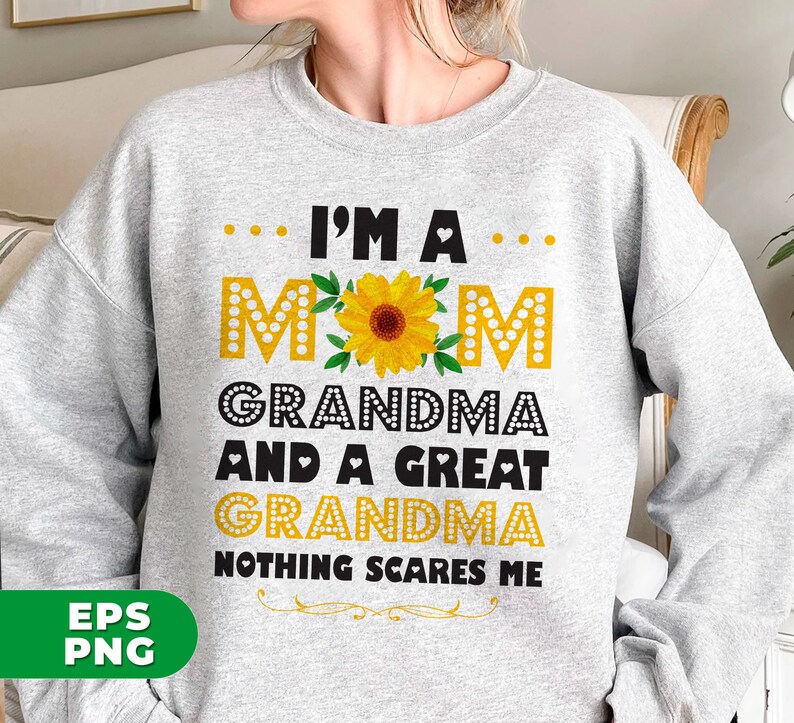 May include: Gray sweatshirt with a sunflower graphic and the text "I'm a Mom Grandma and a Great Grandma Nothing Scares Me".