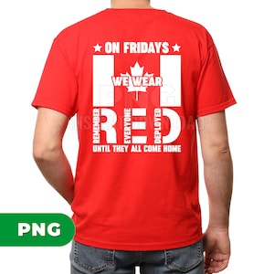May include: A red t-shirt with a white graphic design. The design includes the text "ON FRIDAYS WE WEAR RED" with the Canadian flag and the words "REMEMBER EVERYONE DEPLOYED UNTIL THEY ALL COME HOME."