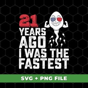 Funny 21 Years Old Svg, Funny Me I Was The Fastest Svg, I Was Fastest 21 Years Ago, 21st Birthday Svg, SVG For Shirts, PNG Sublimation