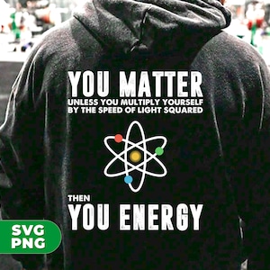 May include: A black hoodie with white text that reads "You Matter Unless You Multiply Yourself By The Speed Of Light Squared" and "Then You Energy". An atom symbol is in the middle of the text.