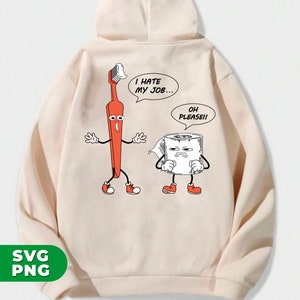 May include: A beige hoodie with a cartoon illustration of a toothbrush and a roll of toilet paper. The toothbrush is saying "I hate my job..." and the toilet paper is saying "Oh please!!"