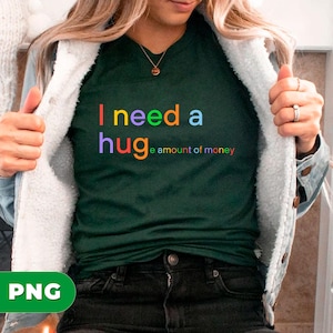 I Need A Huge Amount Of Money, I Need A Hug, Love Money, Money Gift, Huge Of Money, Funny Quote, Love Rich, Money Lover, PNG Sublimation