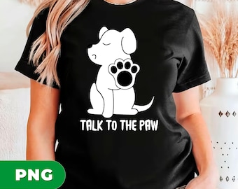 Talk To The Paw Dog PNG, Funny Puppy Sublimation Design, Cute Pet Lover Clipart, Dog Paw Print Digital Download, Animal Humor Art, Dog Gift