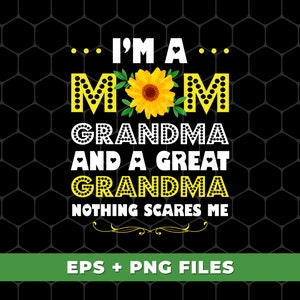 May include: A yellow and black graphic design with a sunflower and the text "I'm a Mom Grandma and a Great Grandma Nothing Scares Me".