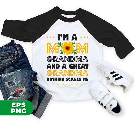 Mama's Day Gift Png, I Am A Mom Grandma And A Great Grandma Nothing Scares Me Png, Love Sunflower Png, Png Printable, Digital File