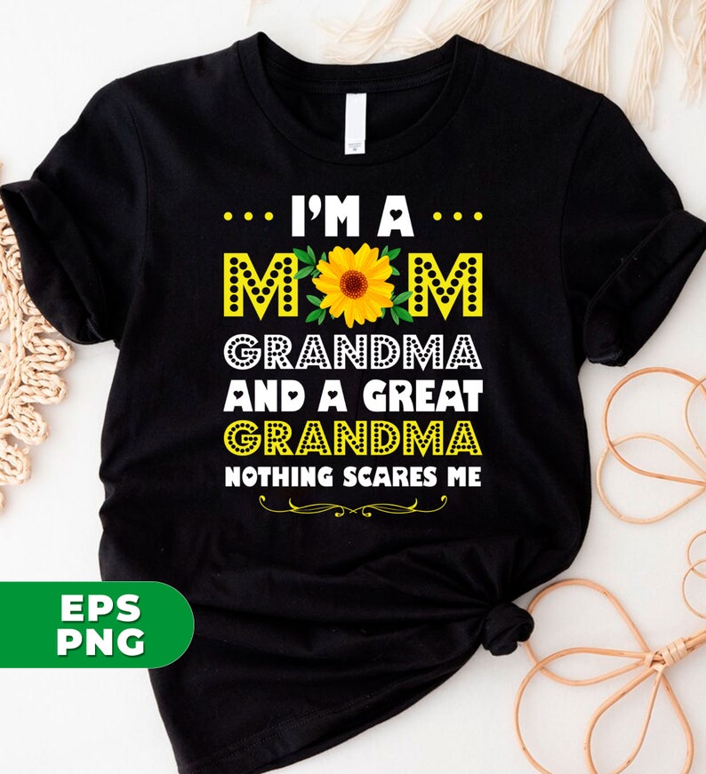 May include: Black t-shirt with a sunflower graphic and the text "I'm a... MOM GRANDMA AND A GREAT GRANDMA NOTHING SCARES ME".