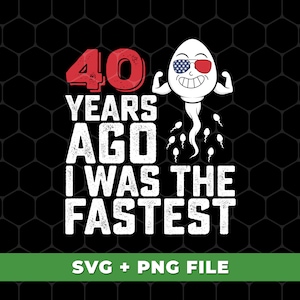 Funny 40 Years Old Svg, Funny Me I Was The Fastest Svg, I Was Fastest 40 Years Ago, 40th Birthday Svg, SVG For Shirts, PNG Sublimation image 1