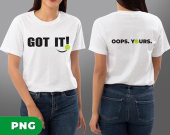 Got It, Oops Yours, Love Pickleball, Pickleball Player Team, Pickleball Lover, Pickleball Shirt Design, PNG For Shirts, PNG Sublimation