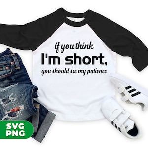 Wenn Sie denken, ich bin klein, sollten Sie meine Geduld sehen, lustiger Spruch, lustige Freundlichkeit, Patience-Shirt-Design, PNG für Shirts, PNG-Sublimation