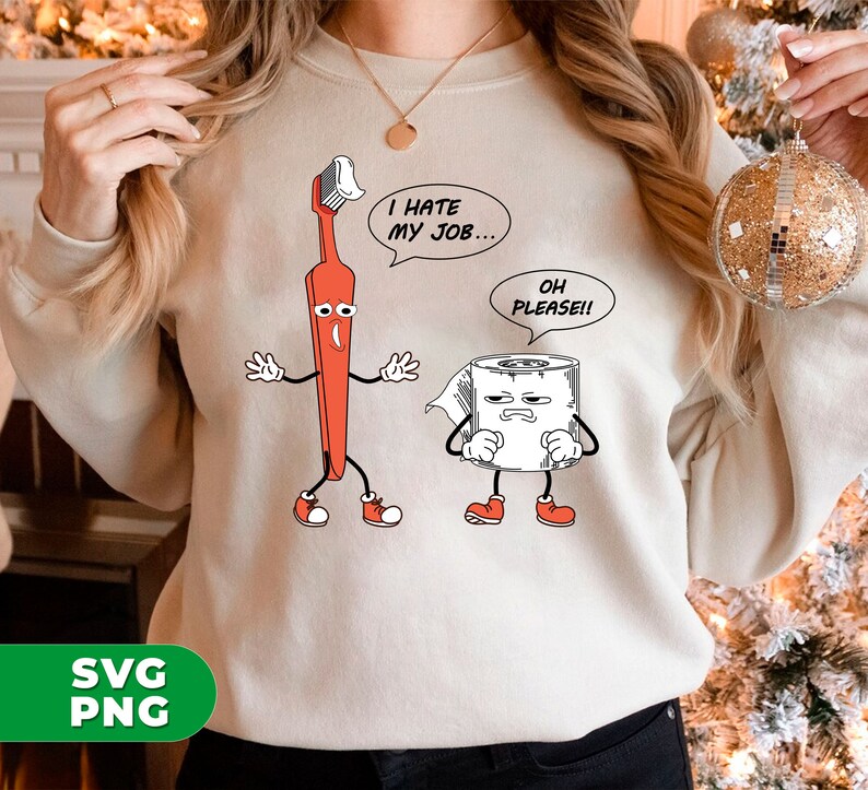 May include: A beige sweatshirt with a cartoon image of a toothbrush and a roll of toilet paper. The toothbrush is red and has a face with a surprised expression. The toilet paper has a face with a sad expression. The text on the sweatshirt reads "I hate my job... Oh please!"