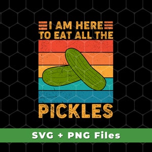 I Am Here To Eat All The Pickles Svg, Retro Pickles Svg, Pickle Cucumber Svg, Pickles Lover Png, Pickle Svg, SVG For Shirts, PNG Sublimation