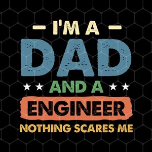 May include: Black graphic design with the text "I'M A DAD AND A ENGINEER NOTHING SCARES ME". The text is in various colors, including yellow, blue, green, and orange. The background is a black honeycomb pattern.