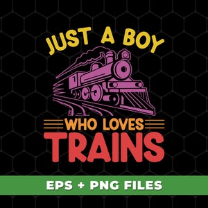 Just A Boy Who Loves Trains, Love Boy Png, Love Trains Png, Boy Love Train, Train Lover Shirt Design, PNG For Shirts, PNG Sublimation