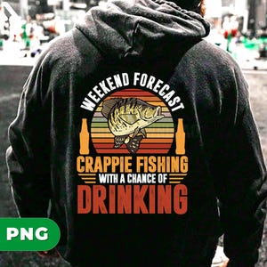 May include: Black hooded sweatshirt with a graphic that reads "Weekend Forecast Crappie Fishing with a Chance of Drinking." The design features a crappie fish, beer bottles, and a sunset-colored background.