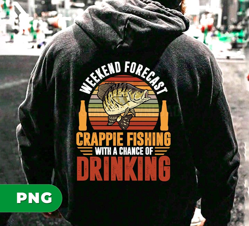 May include: Black hooded sweatshirt with a graphic that reads "Weekend Forecast Crappie Fishing with a Chance of Drinking." The design features a crappie fish, beer bottles, and a sunset-colored background.
