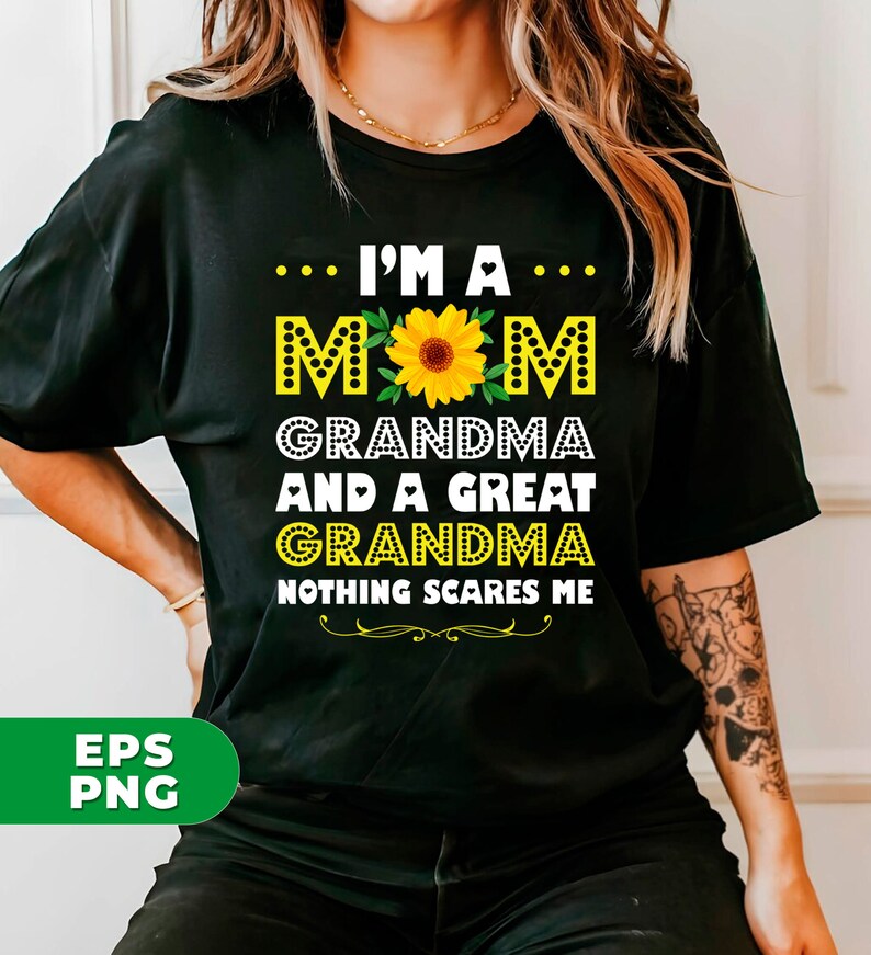 May include: Black t-shirt with a sunflower graphic and the text "I'm a Mom Grandma and a Great Grandma Nothing Scares Me".