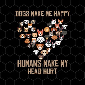 Love Dogs Gift Png, Dog Make Me Happy Png, Human Make My Head Hurt Png, Make Me Hurt Png, Dog Lover Vintage, Png Printable, Digitaal bestand