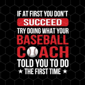 If At First You Don&#39;t Succeed Try Doing What Your Baseball Coach Told You To Do The First Time Png, Png Printable, Digital File