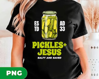 Pickles and Jesus PNG, Funny Christian Sublimation Design, Salty and Saved Clipart, Religious Humor, Pickle Jar Digital Download, ESTD AD 33