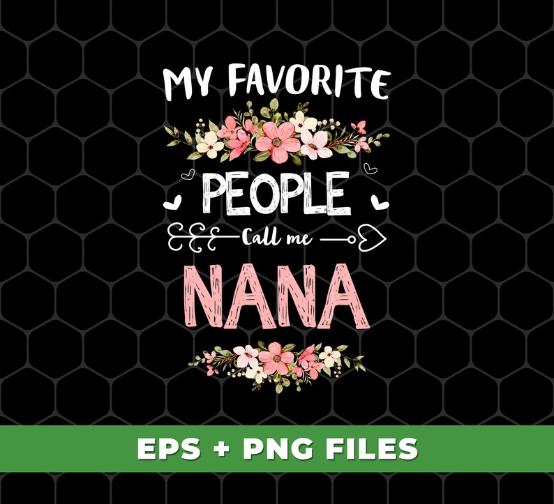 May include: White text on a black background with pink floral accents reads "My Favorite People Call Me Nana".