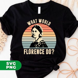What Would Florence Do Svg, Retro Florence Svg, Florence Nurse Svg Florence Silhouette Svg, Florence Shirts, SVG For Shirts, PNG Sublimation