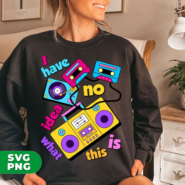 I Have No Idea What This Is Svg, Love Cassette Svg, 90s Lover Svg, Back To 90s Svg, 90s Costume Svg, SVG For Shirts, PNG Sublimation