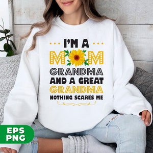 May include: White sweatshirt with a sunflower graphic and the text "I'm a Mom Grandma and a Great Grandma Nothing Scares Me."