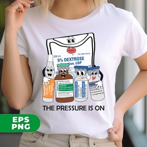 May include: A white t-shirt with a graphic of a cartoon IV bag and four vials of medication. The IV bag has a face and the vials have faces and are holding hands. The text "The Pressure Is On" is below the graphic.