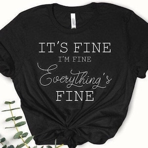 It’s Fine I’m Fine Everything’s Fine Shirt | Funny & Cute Unisex T-Shirt With Saying | Sarcastic Shirt | Introvert Shirt | Awkward T-Shirt