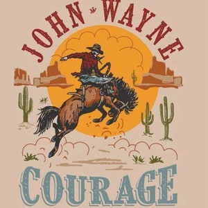 May include: A vintage-style illustration of John Wayne riding a bucking bronco with the text "COURAGE is being scared to death but saddling up anyway". The illustration is set against a sunset background with cacti and mountains.