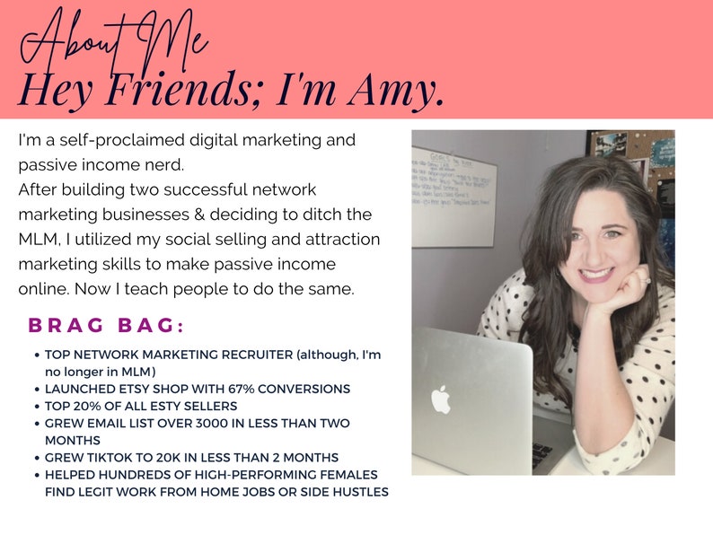 May include: A woman with long brown hair smiles at the camera while sitting at a desk with a laptop. The text "About Me Hey Friends; I'm Amy." is at the top of the image. The text "BRAG BAG" is in bold and followed by a list of accomplishments, including "TOP NETWORK MARKETING RECRUITER (although, I'm no longer in MLM)", "LAUNCHED ETSY SHOP WITH 67% CONVERSIONS", "TOP 20% OF ALL ETSY SELLERS", "GREW EMAIL LIST OVER 3000 IN LESS THAN TWO MONTHS", "GREW TIKTOK TO 20K IN LESS THAN 2 MONTHS", "HELPED HUNDREDS OF HIGH-PERFORMING FEMALES FIND LEGIT WORK FROM HOME JOBS OR SIDE HUSTLES".