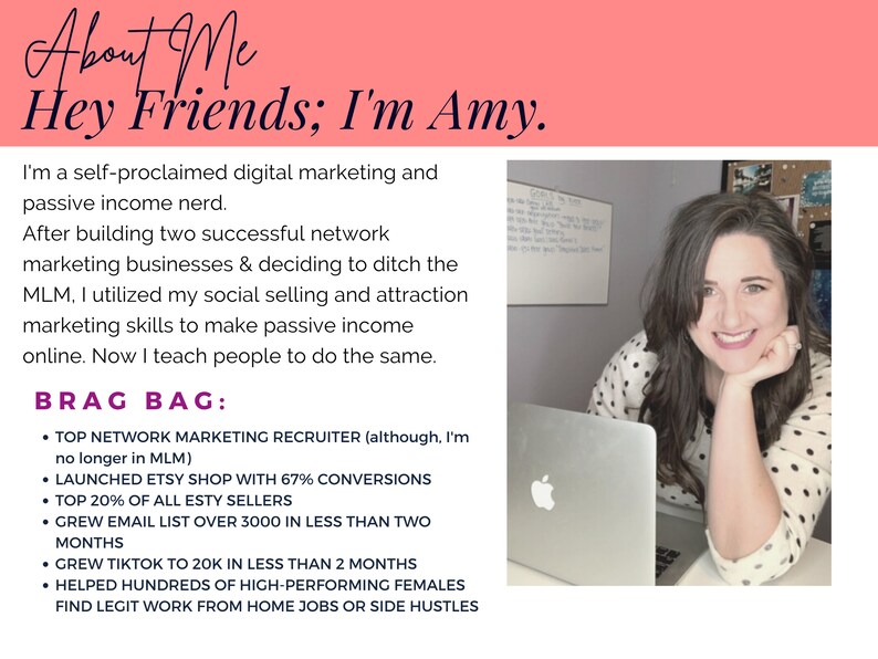 May include: A woman with long brown hair smiles at the camera while sitting at a desk with a laptop. The text "About Me Hey Friends; I'm Amy." is at the top of the image. The text "BRAG BAG" is in bold and followed by a list of accomplishments, including "TOP NETWORK MARKETING RECRUITER (although, I'm no longer in MLM)", "LAUNCHED ETSY SHOP WITH 67% CONVERSIONS", "TOP 20% OF ALL ETSY SELLERS", "GREW EMAIL LIST OVER 3000 IN LESS THAN TWO MONTHS", "GREW TIKTOK TO 20K IN LESS THAN 2 MONTHS", "HELPED HUNDREDS OF HIGH-PERFORMING FEMALES FIND LEGIT WORK FROM HOME JOBS OR SIDE HUSTLES".