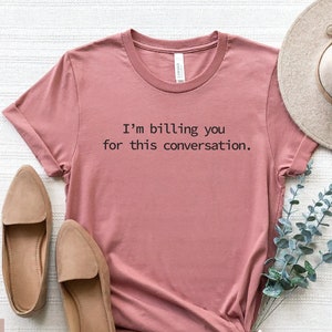 I'm Billing You for this Conversation, Psychologist Shirt, Counselor Shirt, Counselor Gift Lawyer Shirt, Gift for Psychologist, Unisex Tee