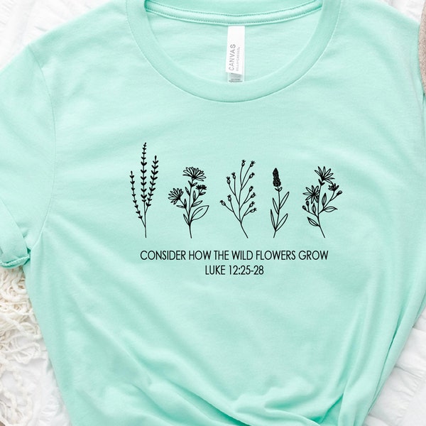 Flower Tee, Christian, Don't Worry- Consider How the Wild Flowers Grow, Luke 12:27, Floral Women's Christian Shirt, Bible Verse Luke 12