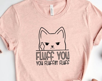 Fluff You You Fluffin Fluff Shirt, Funny Kitten T shirt,Funny Sarcastic Shirt,Funny Women Shirt,Funny Gift Shirt,Funny Cat Shirt,Gift Shirts