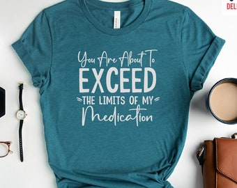 You're About to Exceed the Limits of My Medication, Funny Mom Shirts, Teacher Shirts, Mom Shirts, Wife Shirts, Funny Shirts, Unisex Tee